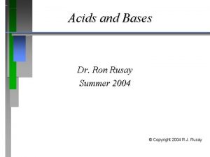 Acids and Bases Dr Ron Rusay Summer 2004