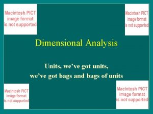 Dimensional Analysis Units weve got units weve got