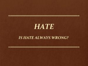 HATE IS HATE ALWAYS WRONG Hate as the