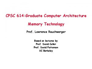 CPSC 614 Graduate Computer Architecture Memory Technology Prof