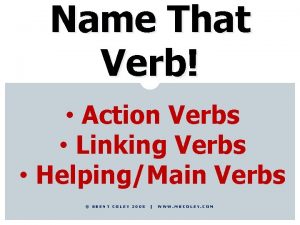 Name That Verb Action Verbs Linking Verbs HelpingMain