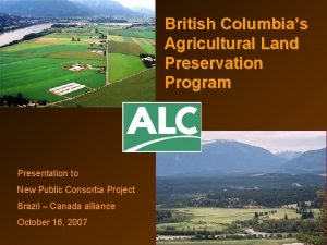 British Columbias Agricultural Land Preservation Program Presentation to