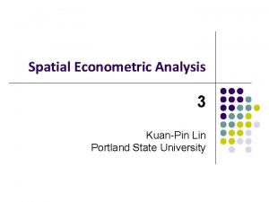 Spatial Econometric Analysis 3 KuanPin Lin Portland State