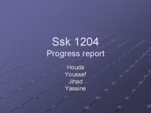 Ssk 1204 Progress report Houda Youssef Jihad Yassine