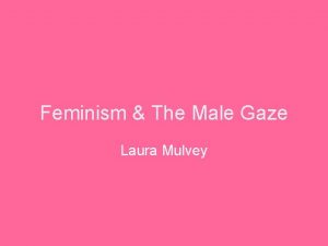 Feminism The Male Gaze Laura Mulvey Introduction Laura