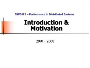 INF 5071 Performance in Distributed Systems Introduction Motivation