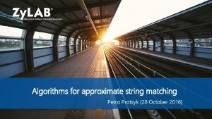 Algorithms for approximate string matching Petro Protsyk 28