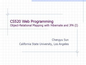 CS 520 Web Programming ObjectRelational Mapping with Hibernate