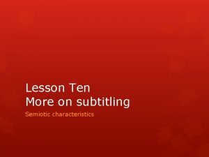 Lesson Ten More on subtitling Semiotic characteristics Diamesic