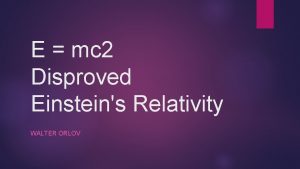 E mc 2 Disproved Einsteins Relativity WALTER ORLOV