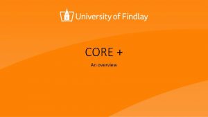 CORE An overview Where to find Core information