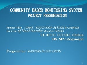 COMMUNITY BASED MONITORING SYSTEM PROJECT PRESENTATION Project Title