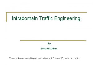 Intradomain Traffic Engineering By Behzad Akbari These slides