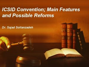 ICSID Convention Main Features and Possible Reforms Dr