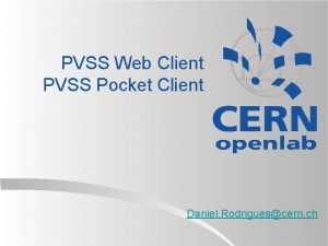 PVSS Web Client PVSS Pocket Client Daniel Rodriguescern
