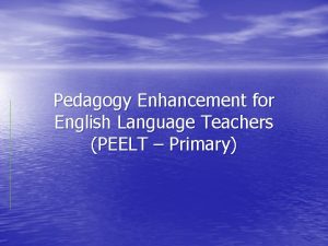 Pedagogy Enhancement for English Language Teachers PEELT Primary