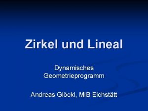Zirkel und Lineal Dynamisches Geometrieprogramm Andreas Glckl Mi