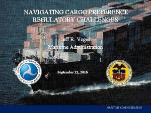 NAVIGATING CARGO PREFERENCE REGULATORY CHALLENGES Jeff R Vogel