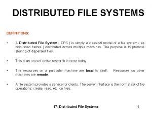 DISTRIBUTED FILE SYSTEMS DEFINITIONS A Distributed File System