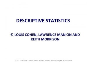DESCRIPTIVE STATISTICS LOUIS COHEN LAWRENCE MANION AND KEITH