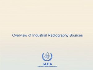 Overview of Industrial Radiography Sources Authorization and Inspection