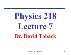 Physics 218 Lecture 7 Dr David Toback Physics