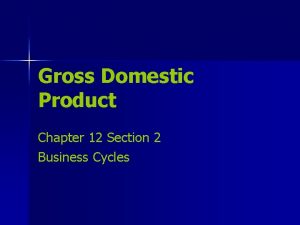 Gross Domestic Product Chapter 12 Section 2 Business