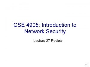 CSE 4905 Introduction to Network Security Lecture 27