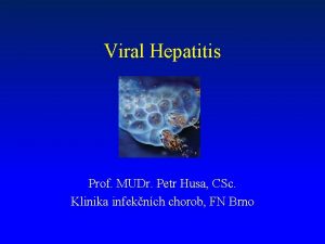 Viral Hepatitis Prof MUDr Petr Husa CSc Klinika