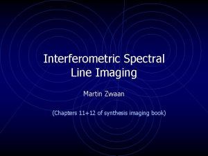 Interferometric Spectral Line Imaging Martin Zwaan Chapters 1112