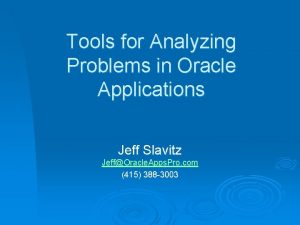 Tools for Analyzing Problems in Oracle Applications Jeff