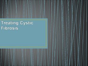Treating Cystic Fibrosis Outline Cause Symptom Treatment Problem