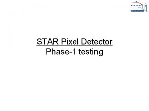 STAR Pixel Detector Phase1 testing Testing interrupted Lena