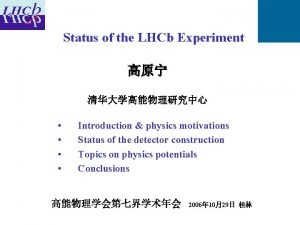 Status of the LHCb Experiment Introduction physics motivations