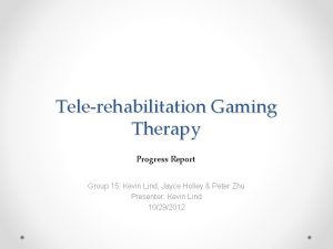 Telerehabilitation Gaming Therapy Progress Report Group 15 Kevin