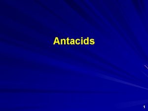 Antacids 1 Digestion involves the break down of