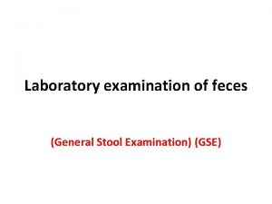 Laboratory examination of feces General Stool Examination GSE