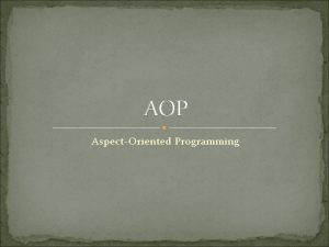 AOP AspectOriented Programming What is AOP Procedural Programming