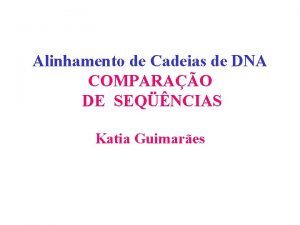 Alinhamento de Cadeias de DNA COMPARAO DE SEQNCIAS