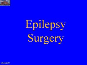 Epilepsy Surgery Stephan Eisenschenk MD Department of Neurology