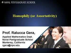 Homophily or Assortativity Prof Ralucca Gera Applied Mathematics