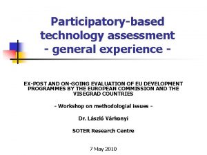 Participatorybased technology assessment general experience EXPOST AND ONGOING