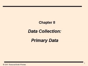 Chapter 8 Data Collection Primary Data 2005 ThomsonSouthWestern