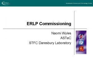 ERLP Commissioning Naomi Wyles ASTe C STFC Daresbury