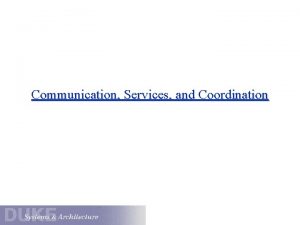 Communication Services and Coordination Communication and Coordination Architectures