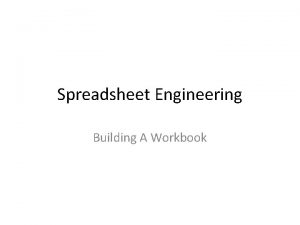 Spreadsheet Engineering Building A Workbook Building a Workbook