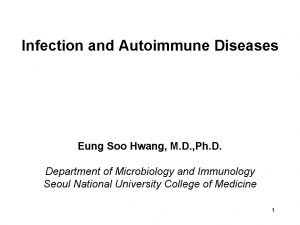 Infection and Autoimmune Diseases Eung Soo Hwang M