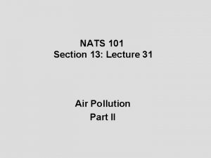 NATS 101 Section 13 Lecture 31 Air Pollution