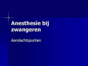 Anesthesie bij zwangeren Aandachtspunten Ademhaling 1 n n