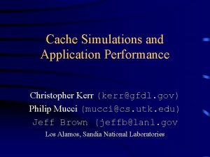 Cache Simulations and Application Performance Christopher Kerr kerrgfdl
